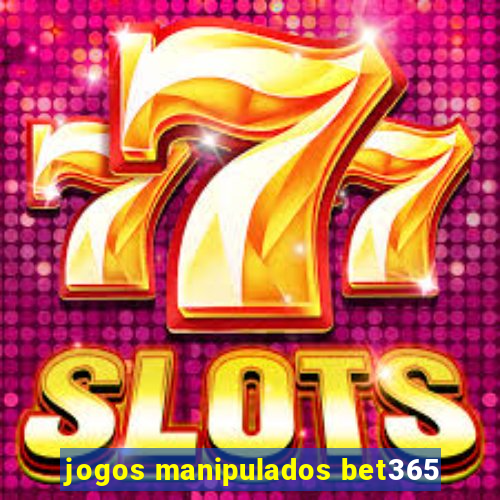 jogos manipulados bet365